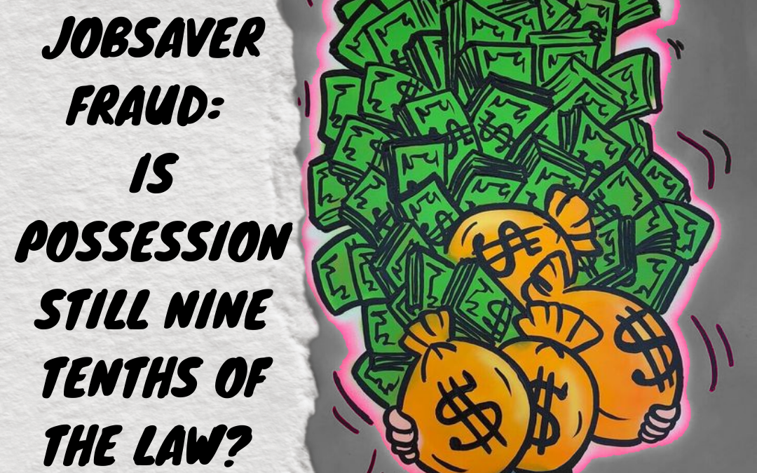 JobSaver Fraud: Is Possession Still Nine Tenths of the Law?