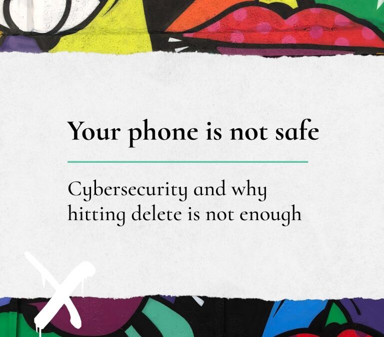Your phone is not safe – cybersecurity and why hitting delete is not enough