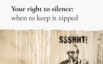 Your right to silence – when to keep it zipped.