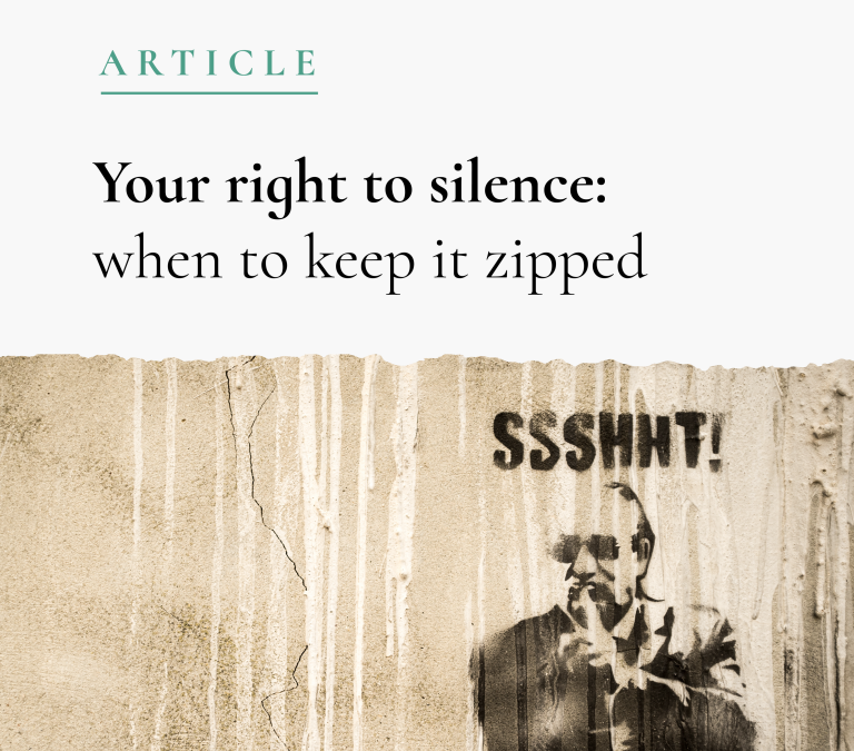 Your right to silence – when to keep it zipped.