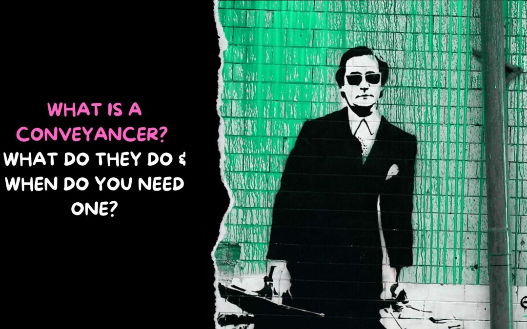 What is a Conveyancer, What Do They Do & When Do You Need One?
