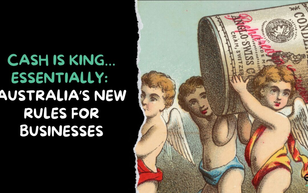 Cash Is King…Essentially: Australia’s New Rules for Businesses