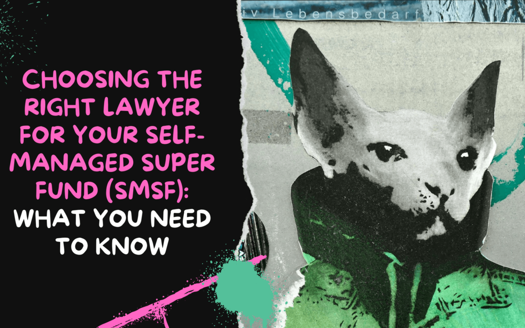Choosing the Right Lawyer for Your Self-Managed Super Fund (SMSF): What You Need to Know