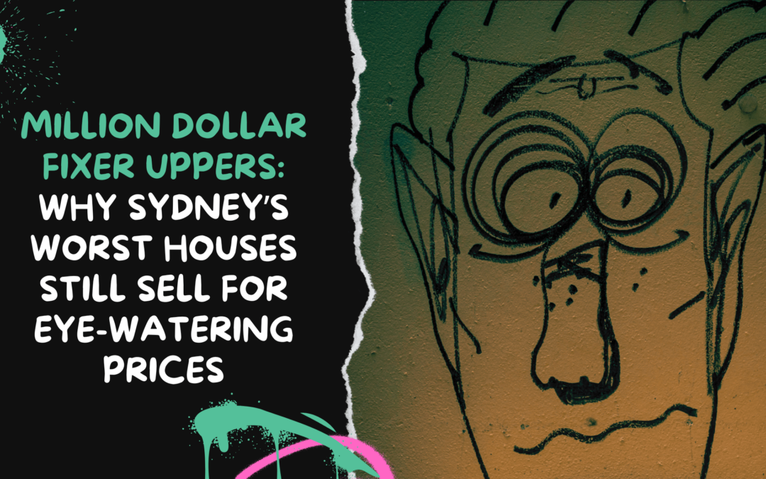 Million Dollar Fixer Uppers: Why Sydney’s Worst Houses Still Sell for Eye-Watering Prices