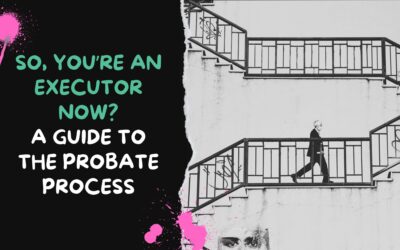 So, You’re an Executor Now? A Guide to the Probate Process