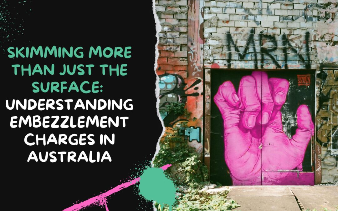 Skimming More Than Just the Surface: Understanding Embezzlement Charges in Australia